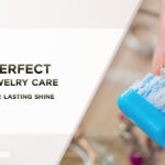 The Perfect Daily Jewelry Care Routine for Lasting Shine