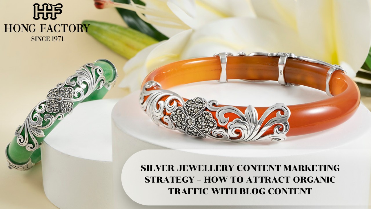 SILVER JEWELLERY CONTENT MARKETING STRATEGY – HOW TO ATTRACT ORGANIC TRAFFIC WITH BLOG CONTENT