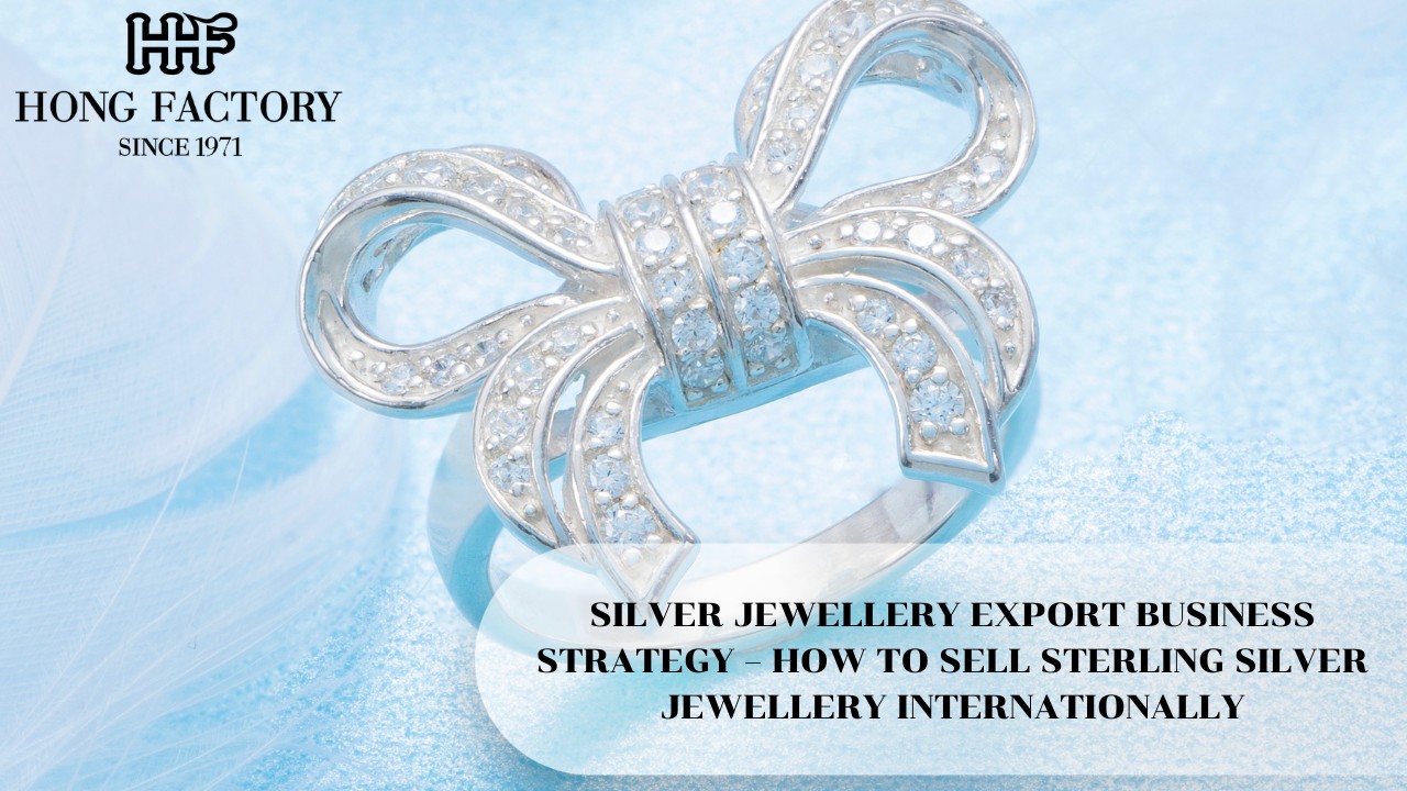 SILVER JEWELLERY EXPORT BUSINESS STRATEGY – HOW TO SELL STERLING SILVER JEWELLERY INTERNATIONALLY