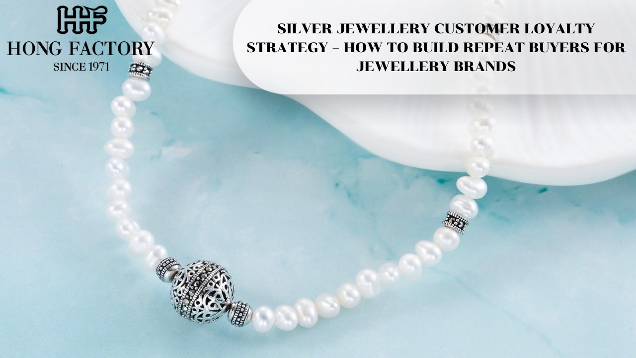 SILVER JEWELLERY CUSTOMER LOYALTY STRATEGY – HOW TO BUILD REPEAT BUYERS FOR JEWELLERY BRANDS