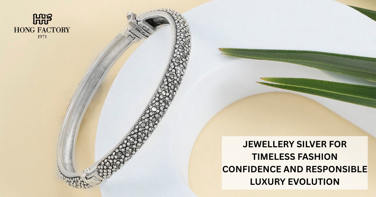 JEWELLERY SILVER FOR TIMELESS FASHION CONFIDENCE AND RESPONSIBLE LUXURY EVOLUTION